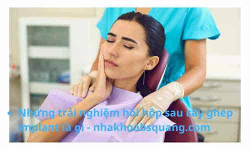 Những trải nghiệm hồi hộp sau cấy ghép implant là gì